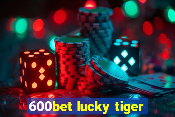 600bet lucky tiger